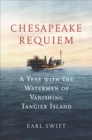 Chesapeake Requiem : A Year with the Watermen of Vanishing Tangier Island - eBook