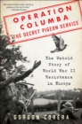 Operation Columba--The Secret Pigeon Service : The Untold Story of World War II Resistance in Europe - eBook