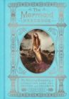 The Mermaid Handbook : An Alluring Treasury of Literature, Lore, Art, Recipes, and Projects - Book