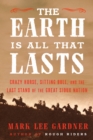 The Earth Is All That Lasts : Crazy Horse, Sitting Bull, and the Last Stand of the Great Sioux Nation - eBook