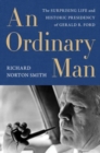 Ordinary Man, An : The Surprising Life and Historic Presidency of Gerald R. Ford - Book