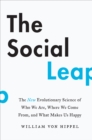 The Social Leap : The New Evolutionary Science of Who We Are, Where We Come From, and What Makes Us Happy - eBook