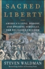 Sacred Liberty : America's Long, Bloody, and Ongoing Struggle for Religious Freedom - eBook