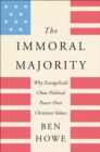 The Immoral Majority : Why Evangelicals Chose Political Power Over Christian Values - eBook