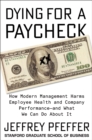 Dying for a Paycheck : How Modern Management Harms Employee Health and Company Performance-and What We Can Do About It - eBook