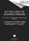By the Light of Burning Dreams : The Triumphs and Tragedies of the Second American Revolution - Book