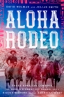 Aloha Rodeo : Three Hawaiian Cowboys, the World's Greatest Rodeo, and a Hidden History of the American West - eBook