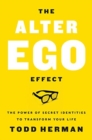 The Alter Ego Effect : The Power of Secret Identities to Transform Your Life - Book