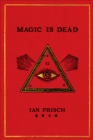 Magic Is Dead : My Journey into the World's Most Secretive Society of Magicians - eBook
