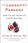 The Longevity Paradox : How to Die Young at a Ripe Old Age - Book