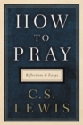 How to Pray : Reflections and Essays - eBook