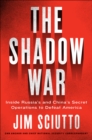 The Shadow War : Inside Russia's and China's Secret Operations to Defeat America - eBook