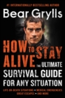 How to Stay Alive : The Ultimate Survival Guide for Any Situation - eBook