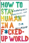 How to Stay Human in a F*cked-Up World : Mindfulness Practices for Real Life - eBook