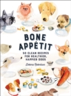Bone Appetit : 50 Clean Recipes for Healthier, Happier Dogs - eBook