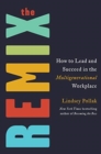 The Remix : How to Lead and Succeed in the Multigenerational Workplace - Book