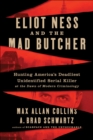 Eliot Ness and the Mad Butcher : Hunting America's Deadliest Unidentified Serial Killer at the Dawn of Modern Criminology - eBook
