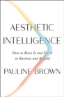 Aesthetic Intelligence : How to Boost It and Use It in Business and Beyond - Book