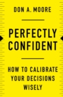 Perfectly Confident : How to Calibrate Your Decisions Wisely - eBook