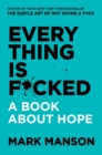Everything Is F*cked : A Book About Hope - Book