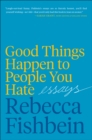 Good Things Happen to People You Hate : Essays - eBook