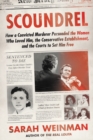 Scoundrel : How a Convicted Murderer Persuaded the Women Who Loved Him, the Conservative Establishment, and the Courts to Set Him Free - eBook