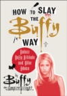 How to Slay the Buffy Way : Badass Buffy Attitude and Killer Advice - eBook