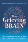 The Grieving Brain : The Surprising Science of How We Learn from Love and Loss - eBook