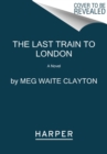 The Last Train to London : A Novel - Book