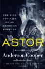 Astor : The Rise and Fall of an American Fortune - eBook