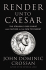 Render Unto Caesar : The Struggle Over Christ and Culture in the New Testament - eBook