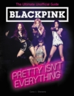 BLACKPINK: Pretty Isn't Everything (The Ultimate Unofficial Guide) - eBook