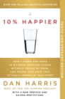 10% Happier Revised Edition : How I Tamed the Voice in My Head, Reduced Stress Without Losing My Edge, and Found Self-Help That Actually Works--A True Story - eBook