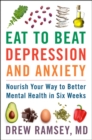 Eat to Beat Depression and Anxiety : Nourish Your Way to Better Mental Health in Six Weeks - Book