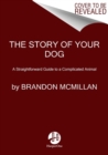 The Story of Your Dog : A Straightforward Guide to a Complicated Animal - Book