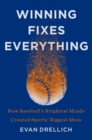 Winning Fixes Everything : How Baseball's Brightest Minds Created Sports' Biggest Mess - eBook