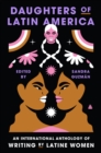 Daughters of Latin America : An International Anthology of Writing by Latine Women - eBook