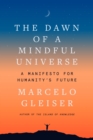 The Dawn of a Mindful Universe : A Manifesto for Humanity's Future - eBook