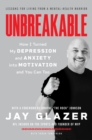 Unbreakable : How I Turned My Depression and Anxiety into Motivation and You Can Too - eBook