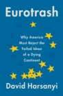 Eurotrash : Why America Must Reject the Failed Ideas of a Dying Continent - eBook