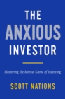 The Anxious Investor : Mastering the Mental Game of Investing - eBook