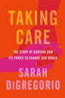 Taking Care : The Story of Nursing and Its Power to Change Our World - eBook
