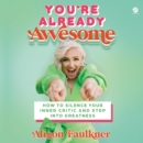 You're Already Awesome : How to Silence Your Inner Critic and Step into Greatness - eAudiobook