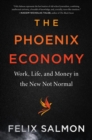 The Phoenix Economy : Work, Life, and Money in the New Not Normal - eBook
