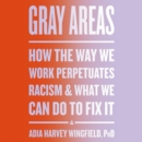 Gray Areas : How the Way We Work Perpetuates Racism and What We Can Do to Fix It - eAudiobook