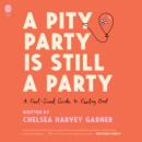 A Pity Party Is Still a Party : A Feel-Good Guide to Feeling Bad - eAudiobook