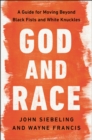 God and Race : A Guide for Moving Beyond Black Fists and White Knuckles - eBook
