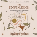 The Unfolding : An Invitation to Come Home to Yourself - eAudiobook