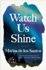 Watch Us Shine : A Novel - Book
