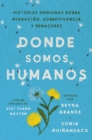 Somewhere We Are Human \ Donde somos humanos (Spanish edition) : Historias genuinas sobre migracion, sobrevivencia y renaceres - eBook